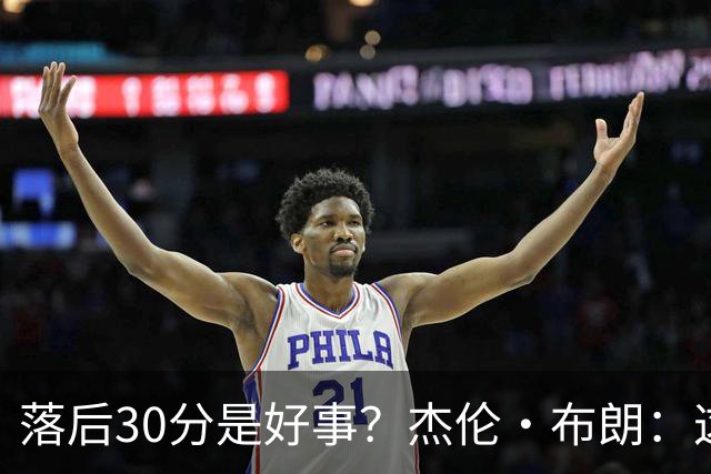 落后30分是好事？杰伦·布朗：这是应对逆境的好机会